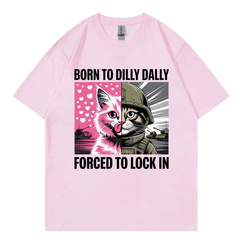 Born To Dilly Dally Forced To Lock in Funny Cat Meme T-shirt Casual Fashion Short Sleeve T-shirts Unisex Loose Cotton T Shirts