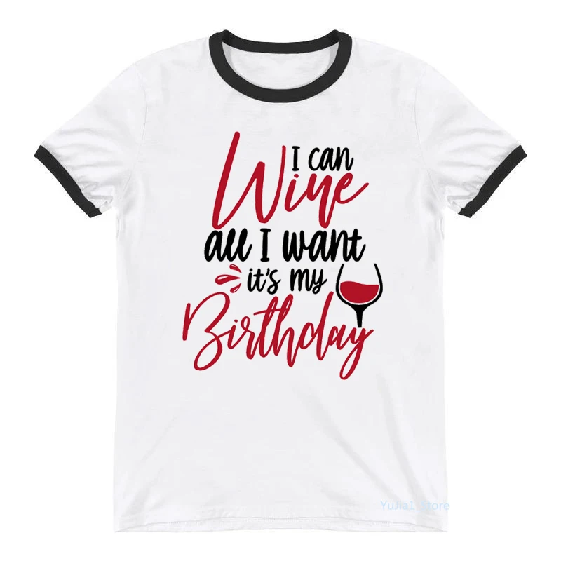 

Summer Fashion Tshirt Female I Can Wine All I Want It'S My Birthday Graphic Print Women'S T-Shirt Funny White Tshirt Femme Tops