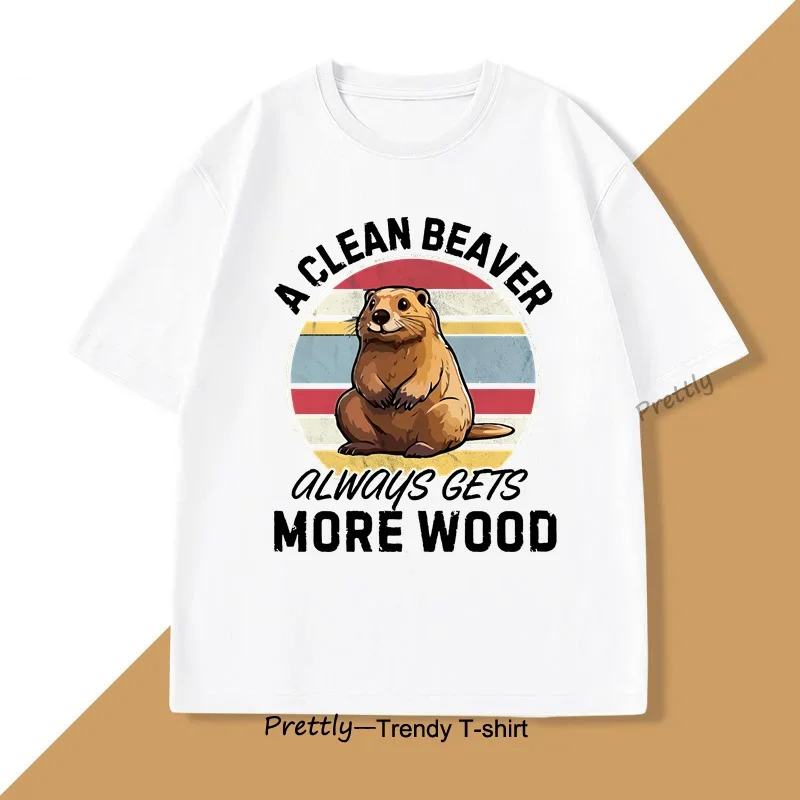 

A Clean Beaver Always Gets More Wood T-shirt Men Women Adult Humor T Shirt Harajuku Cotton Short Sleeve Tees Oversized Clothes