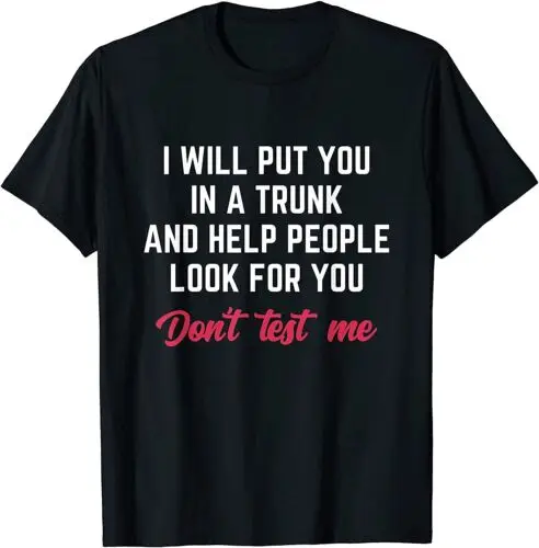  Funny I Will Put You In A Trunk And Help People Look For You T-Shirt