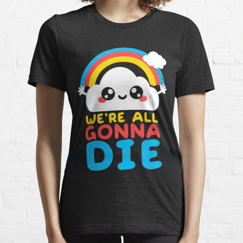 Kawaii Clothes Sarcastic Cartoon Rainbows Graphic Tshirts  We\'re All Gonna Die T-Shirt Men Women Summer Comfortable Commuter Tee