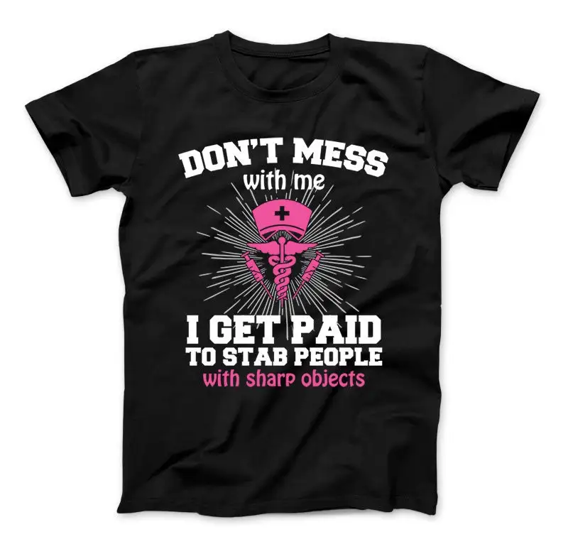 Funny Nurse T shirt Don't Mess With Me I Get Paid To Stab People Sharp Objects RN