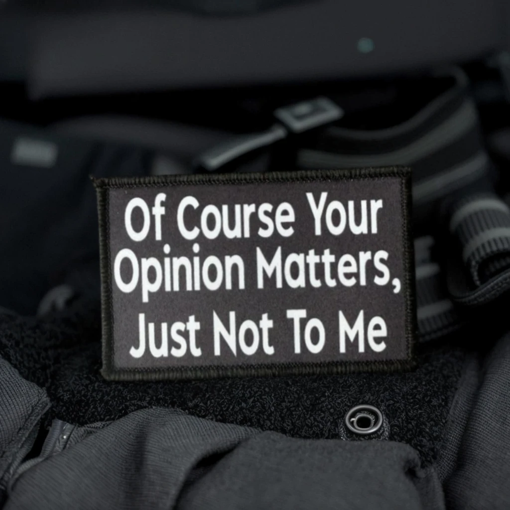 

Of Course Your Opinion Matters,just Not To Me Tactical Patch Hook&Loop Morale Badge Military Armband Backpack Stickers
