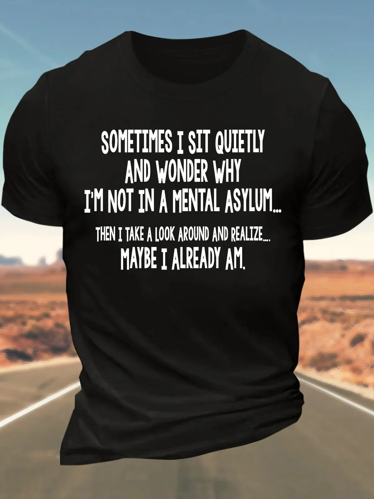 Men’s Sometimes I Sit Quietly And Wonder I’m Not In A Mental Then I Take A Look Around And Realize Maybe IT-Shirt