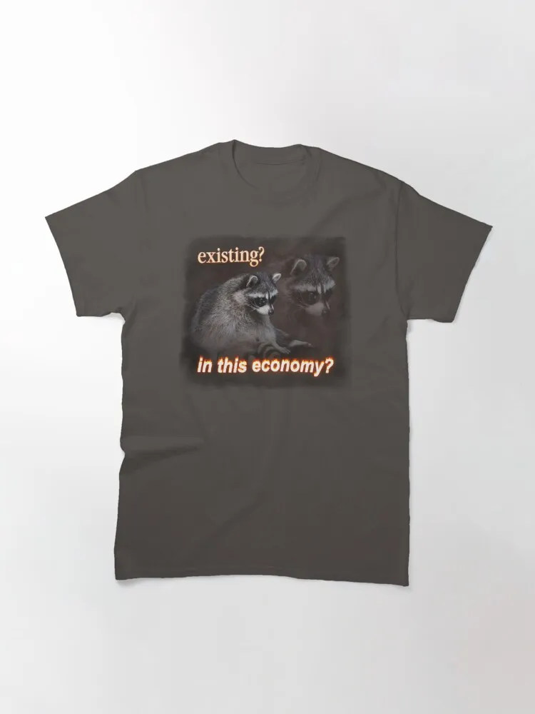 Existing? In This Economy? Sad Raccoon Word Art Classic T-Shirt 100% Cotton Streetwear High Quality