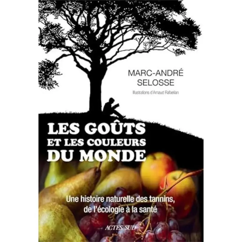 The Tastes And Colors Of The World A Natural History Of Tannins From Ecology To Health Marcandre Selosse Actes Sud 9782330195366