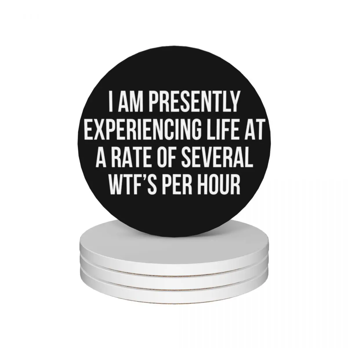 I am presently experiencing life at a rate of several WTF's per hour Ceramic Coasters (Set of 4) custom slate Coasters