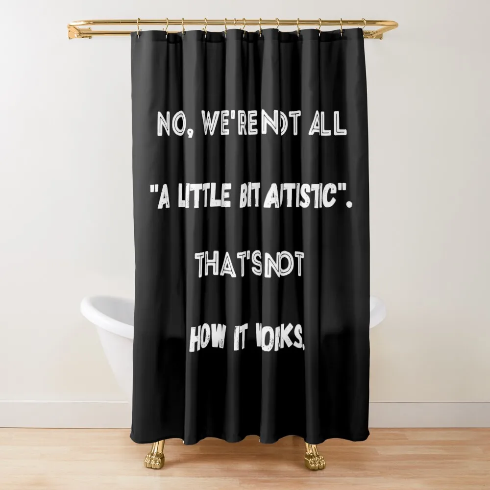 

No, We're Not All A Little Bit Autistic. That's Not How It Works. Shower Curtain Cover Cute Shower Curtain