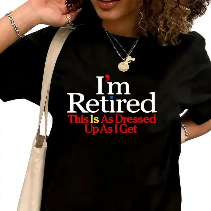 M Retired This Is As Dressed Up As I Ge-1Women's T-Shirt 100% Cotton Funny Graphic Short Sleeve Tee Novelty Shirt Casual Crew Neck Top S-5XL