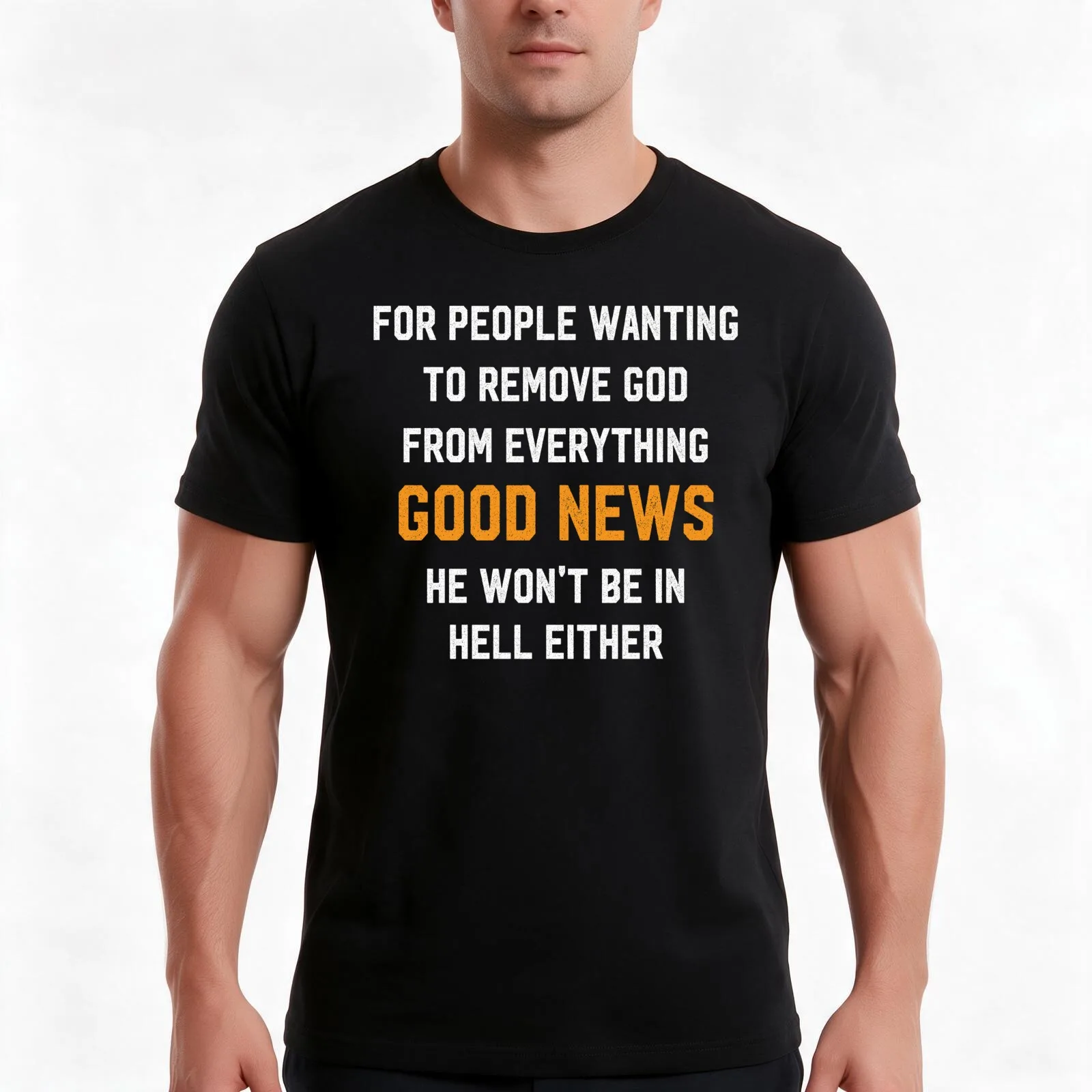 For People Wanting To Remove God From Everything Good News He Won't Be In Hell Either T-Shirt Summer Casual Cotton Tee