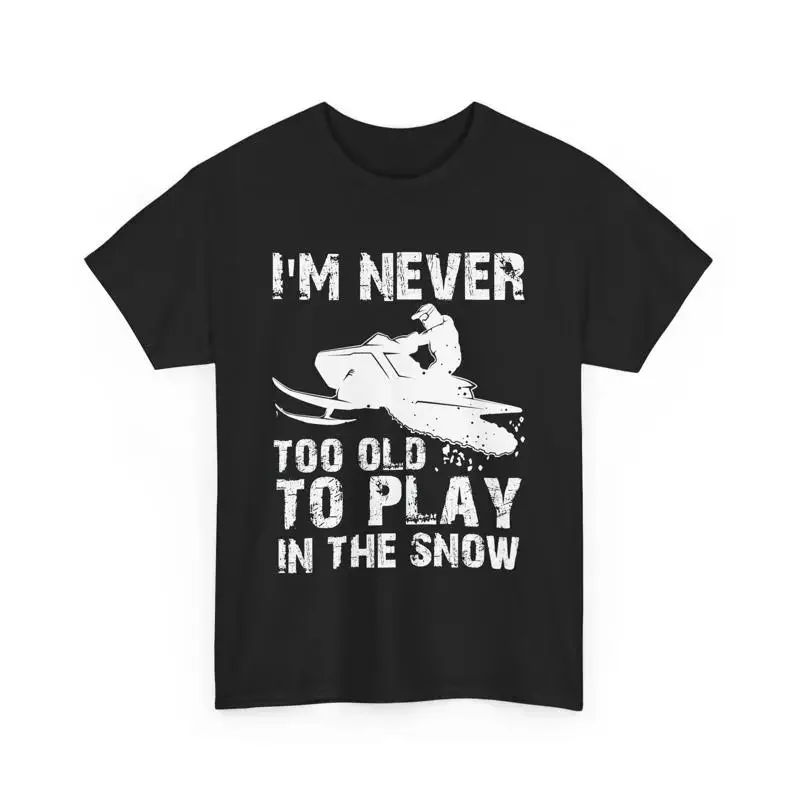 Winter Sport Lover I'm Never Too Old To Play In The Snow T Shirt