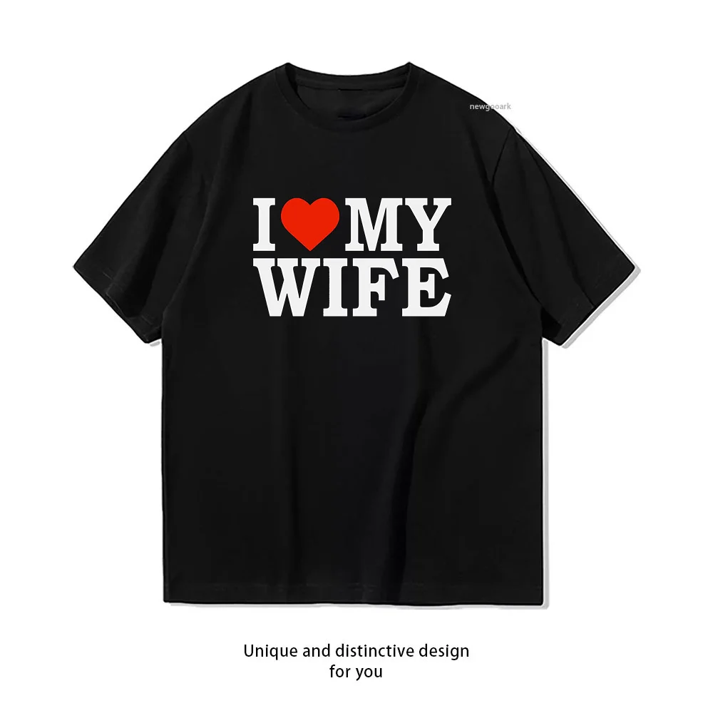 I Love My Wife Romantic Husband Shirt Woman Man Summer Cotton Graphic T Shirts Adult Streetwear Camisetas Tops S-3XL Tee