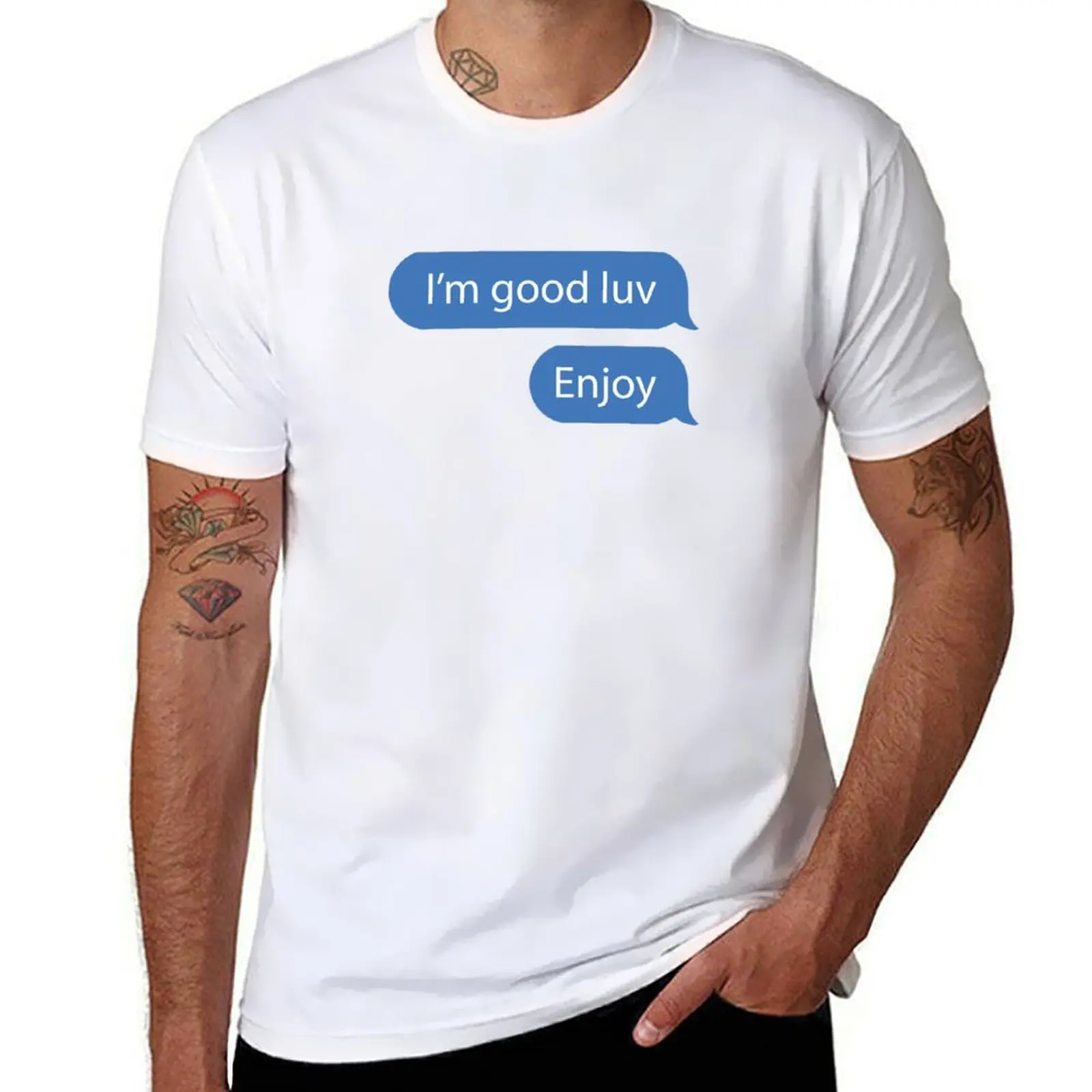 

I'm good luv, Enjoy. T-Shirt man t shirts for men man t shirt cotton T-Shirt