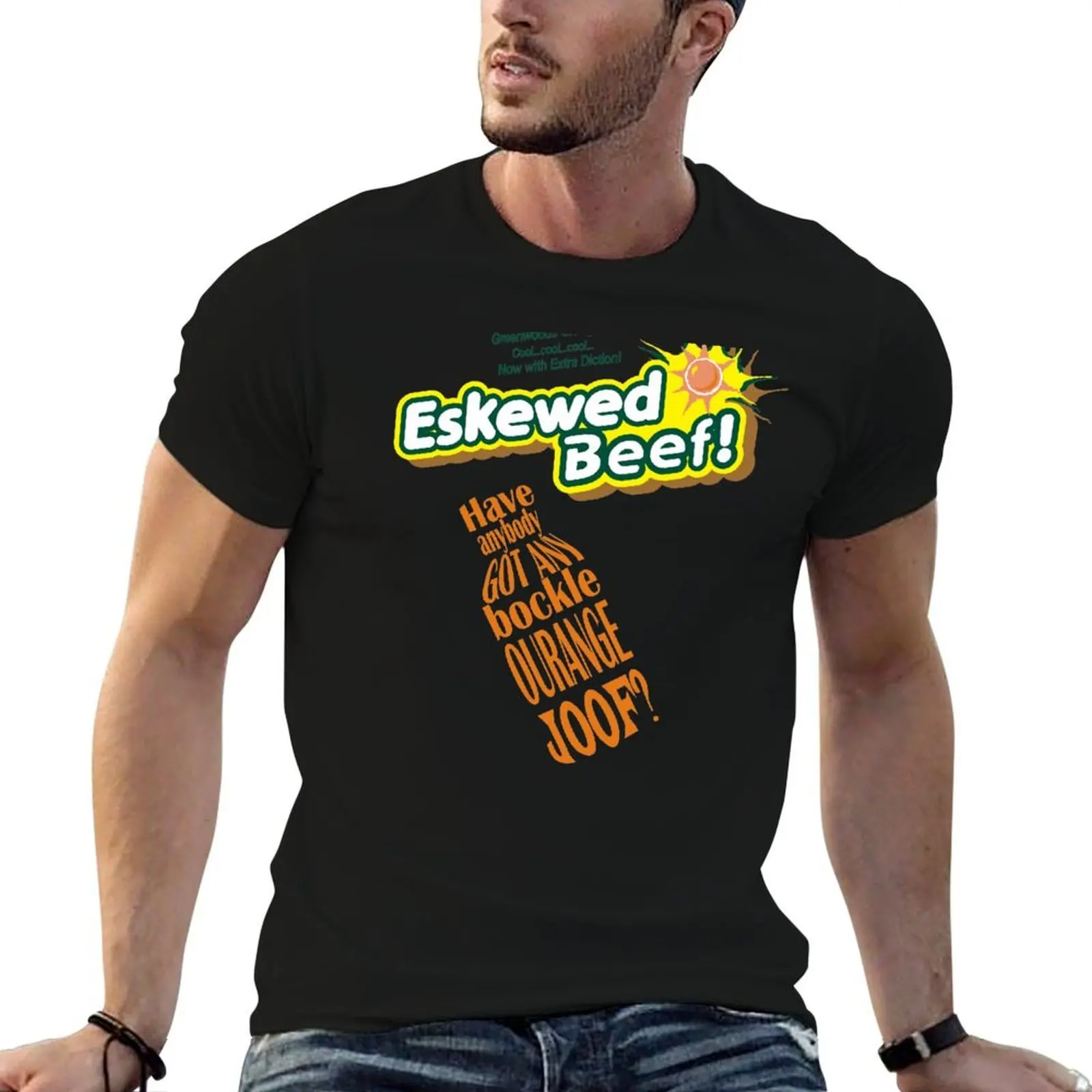 

Eskewed Beef! Have anybody got any bockle Ourange Joof T-Shirt graphic t shirts for man man t shirts for men T-Shirt