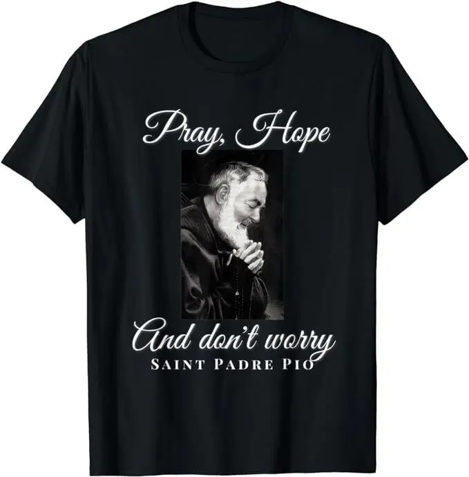 Saint Padre Pio Pray Hope Dont Worry Catholic Christian T-Shirt Size S-5XL Anime Graphic T-shirts for Men Clothing Women Tees Hi