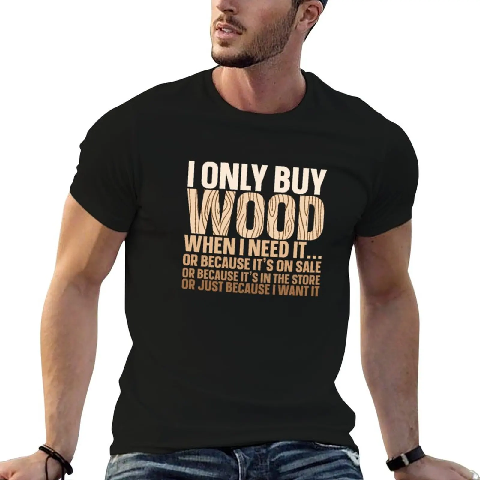 I Only Buy Wood When I Need It Woodworker T-Shirt football t shirt tshirts personalised t shirts for men