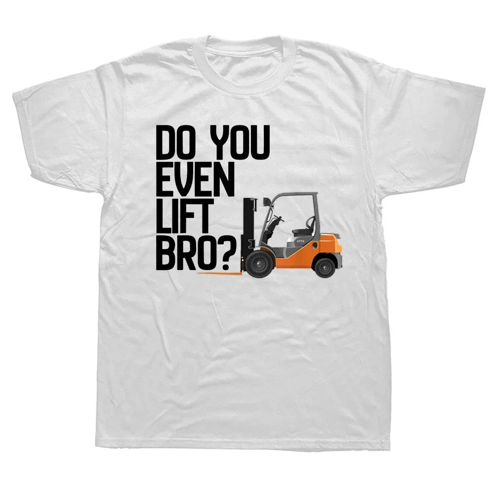 Do You Even Lift Bro Funny Forklift T Shirts Cotton Streetwear Short Sleeve Birthday Gifts Summer Style T-shirt Mens Clothing