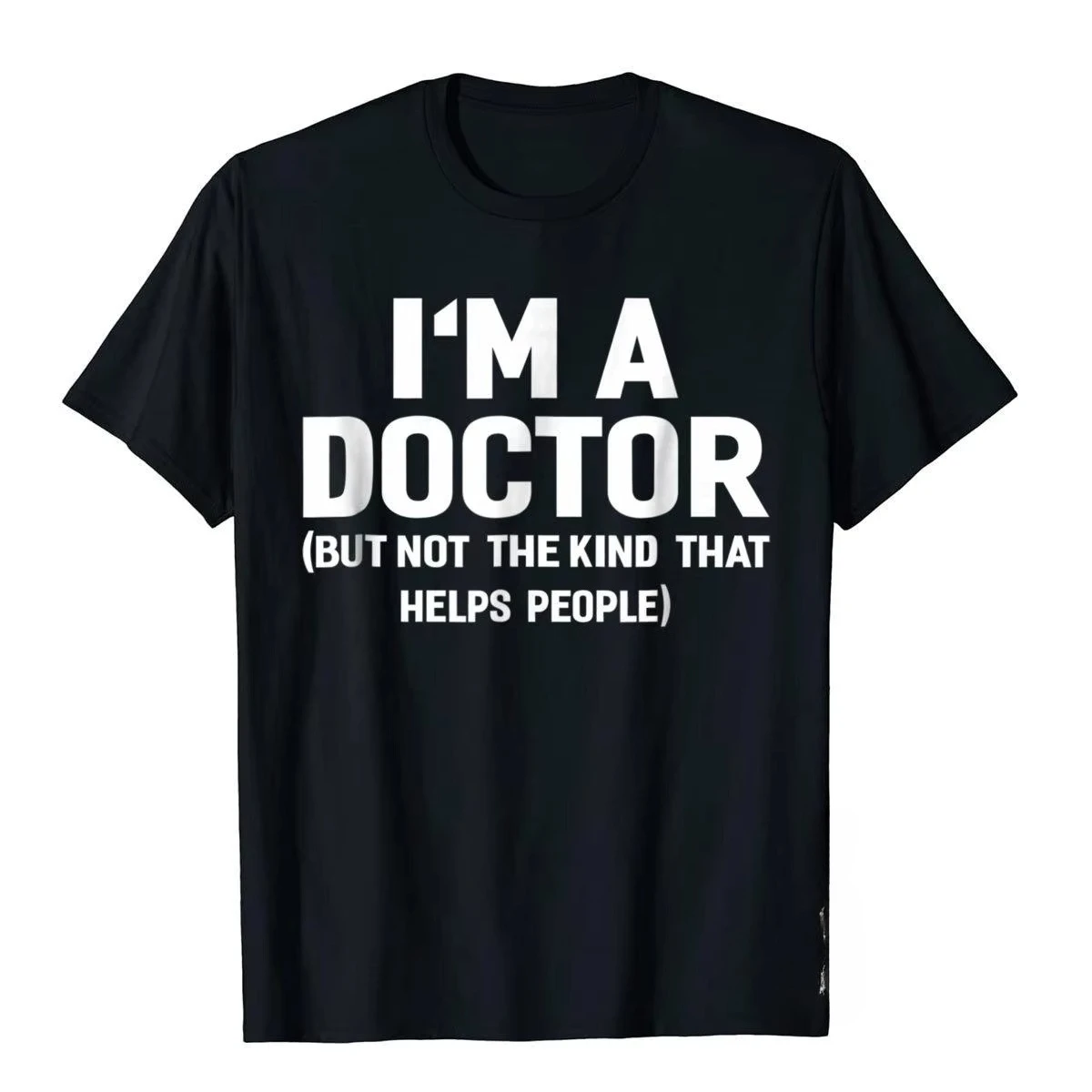 Summer Bestseller I'm A Doctor (Not The Kind That Helps People) Funny Shirt Hot Sale Vintage T Shirts Cotton Young Tees Hip Hop