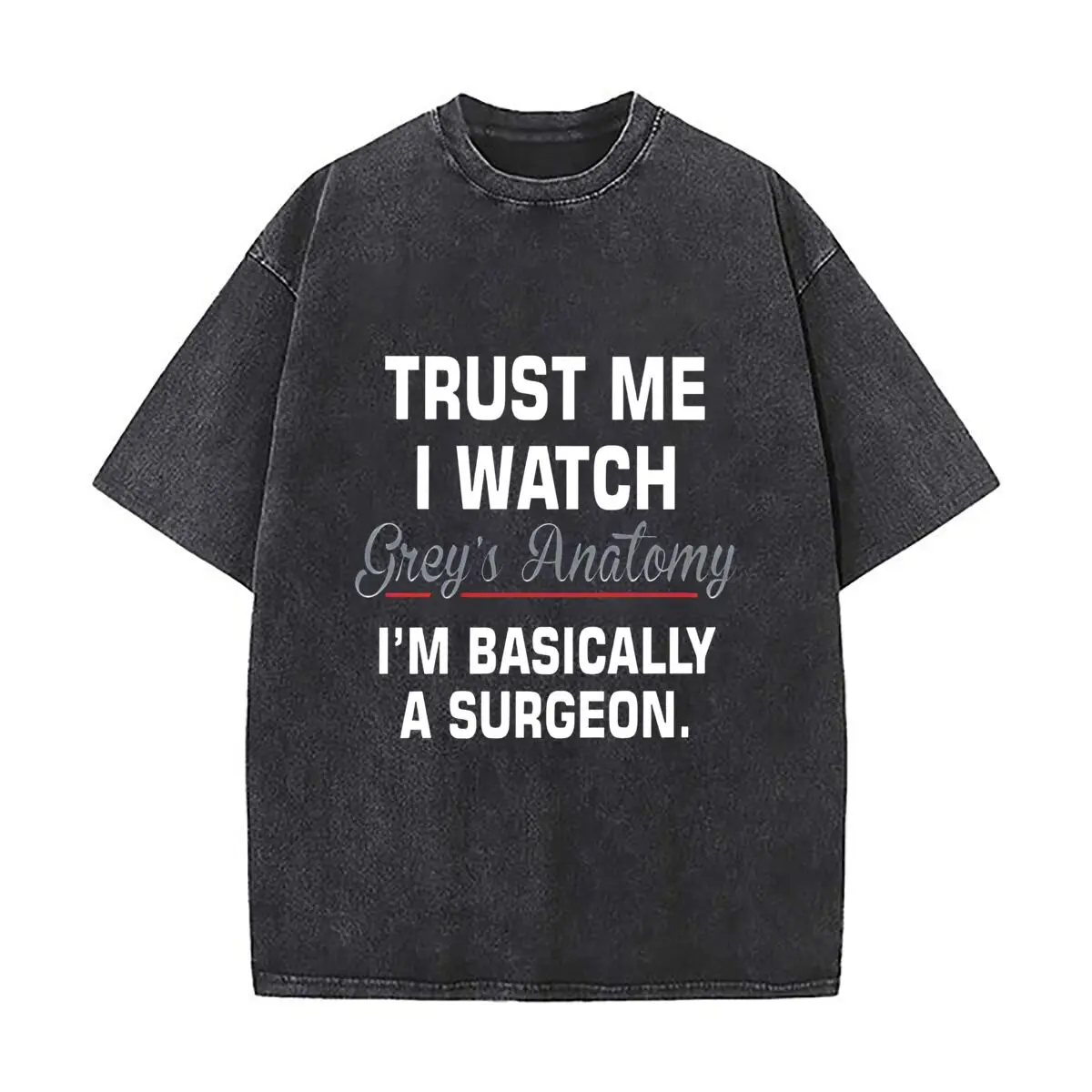 Brand Trust Me I Watch Grey Anatomy Im Basically A Surgeon Hip Hop Men Streetwear Cotton Casual Short Sleeve Tshirt