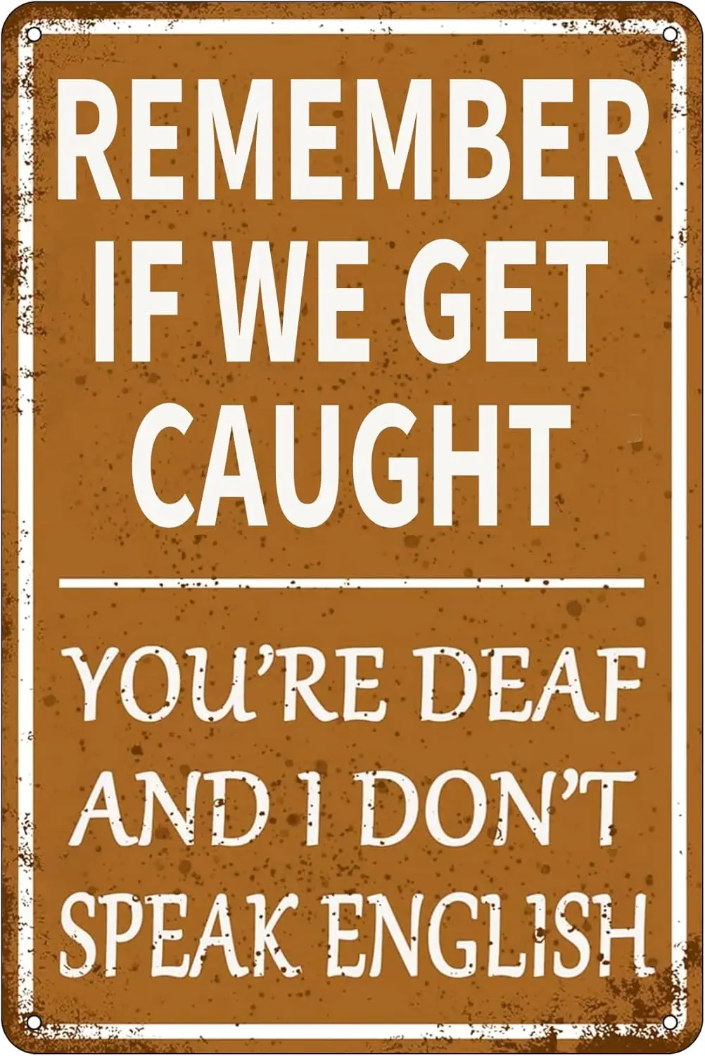 Funny Garage Decor Humor Man Cave Bar Signs, Remember If We Get Caught You're Deaf And I Don't Speak English, Vintage Me