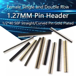 5pcs Pitch 1.27MM Pin Header Female Single and Double Row 1*40P 50P 2*40P 50P Straight/Curved Pin Gold Plated