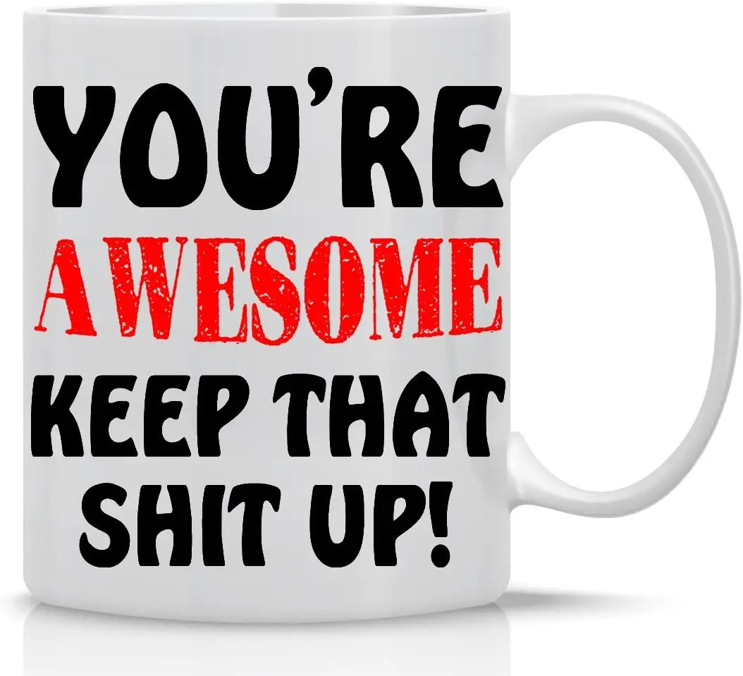 

You're Awesome Keep That Shit Up - 11oz Ceramic Coffee Mug - Funny Sarcastic Employee Of The Month Gift - Office Gifts For B