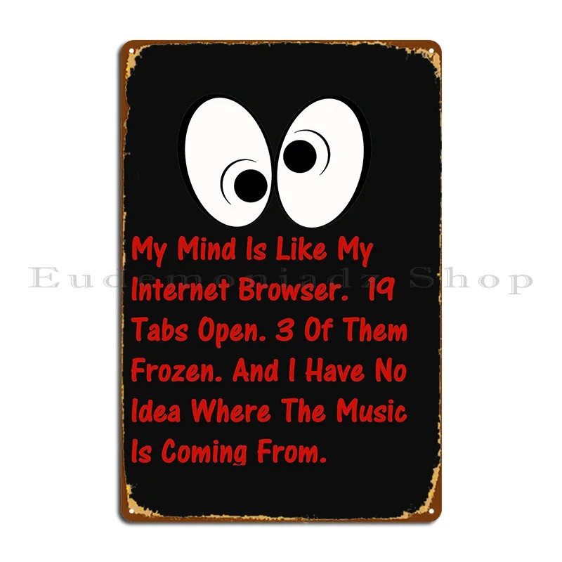 My Mind Is Like My Internet Browser 19 Tabs Open 3 Of Them Frozen Metal Plaque Poster Designer Painting Bar Tin Sign Poster