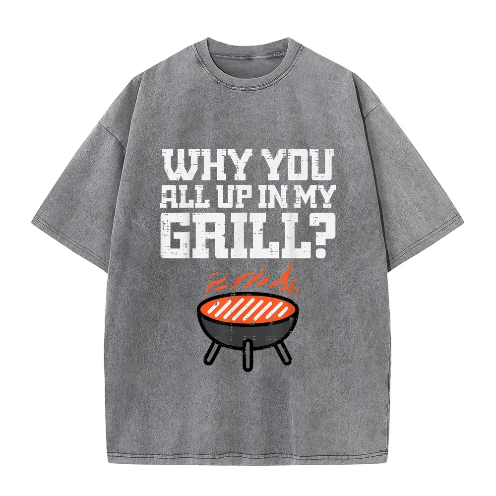 Men T-Shirt Why You All Up In My Grill Funny BBQ Barbecue Dad Unisex Y2k Clothes 2000s New T-Shirts Casual Printed Tee Shirts