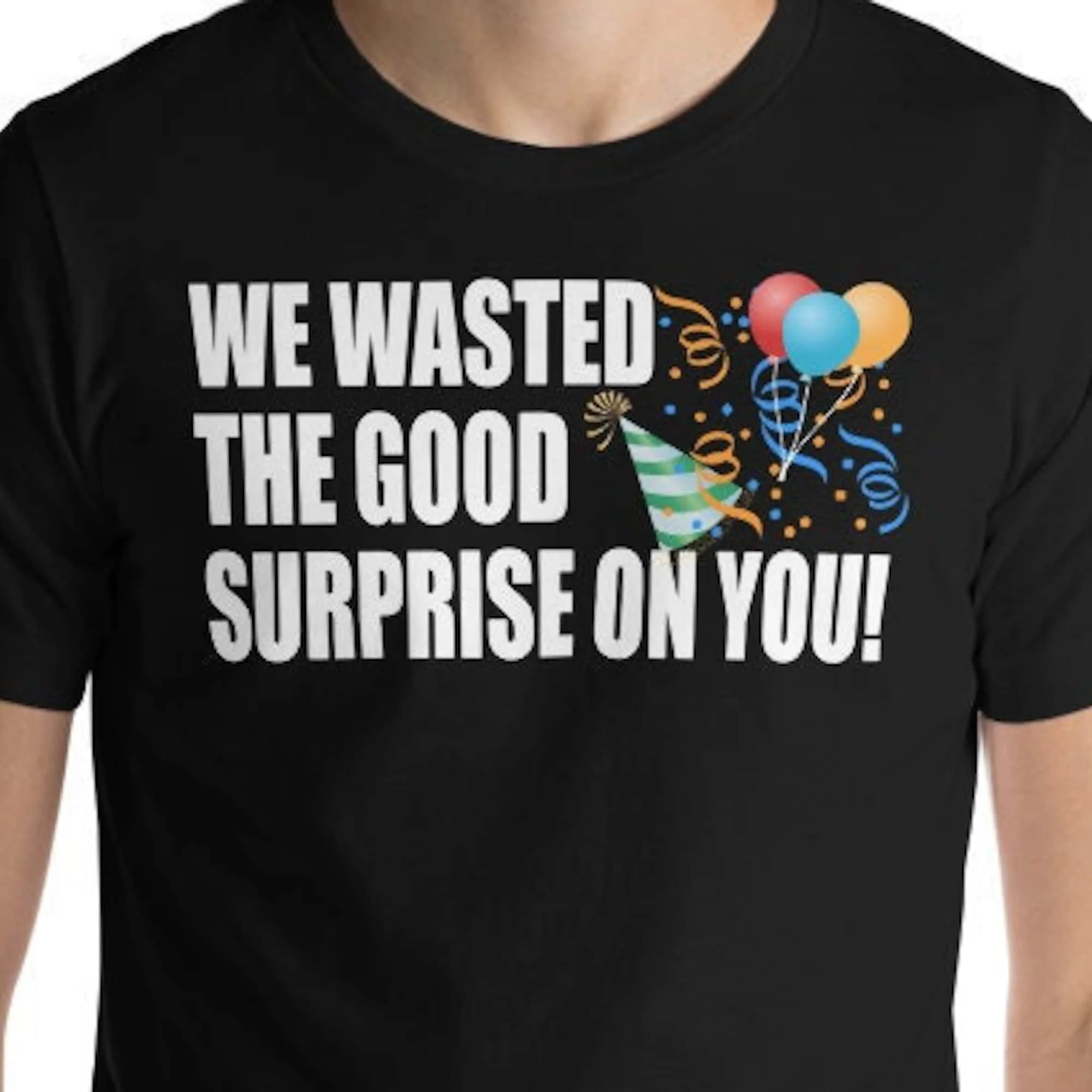 We Wasted The Good Surprise On You T Shirt