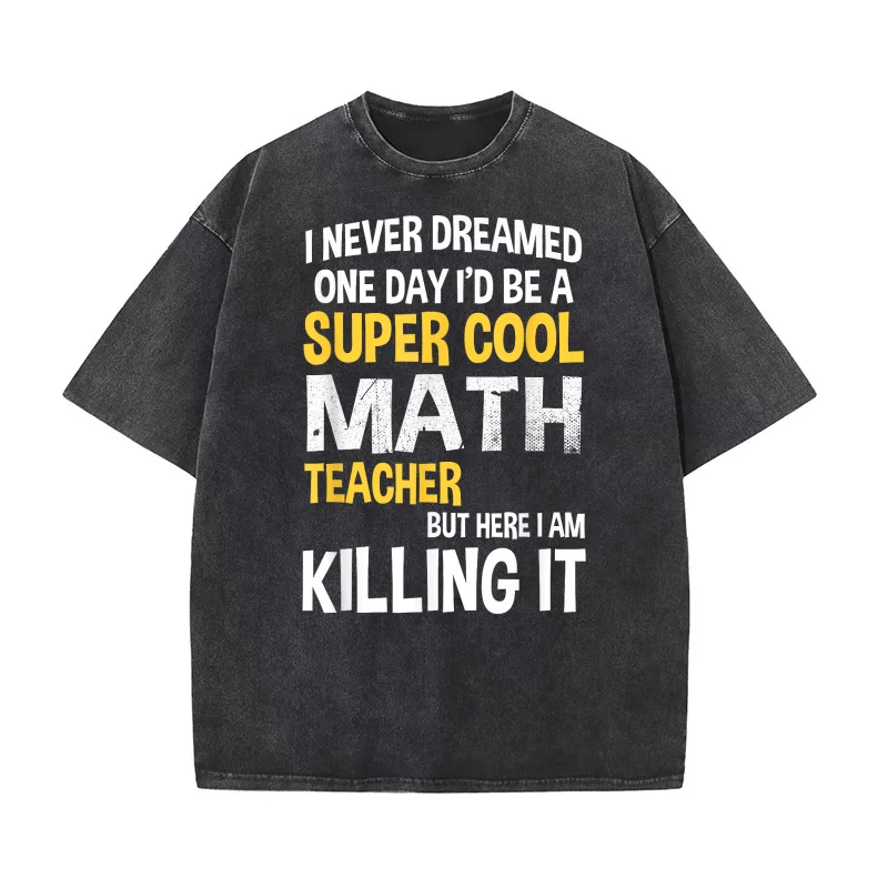 

I Never Dreamed One Day I'd Be A Cool Funny Math Teacher T-shirt Men's Tee Shirt Short Sleeve Male Clothes Fashion