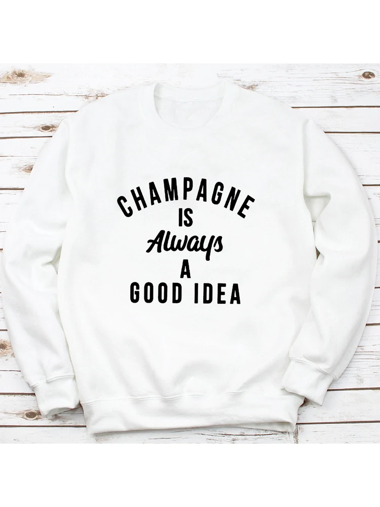 Champagne È Sempre UNA Buona Idea Felpa Delle Donne Divertenti Bere Felpe Casual Maglia A Manica Lunga Jumper Slogan Pullover