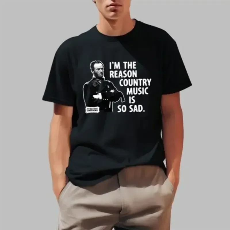 General Sherman I Äôm The Reason Country Music Is So Sad  T shirt