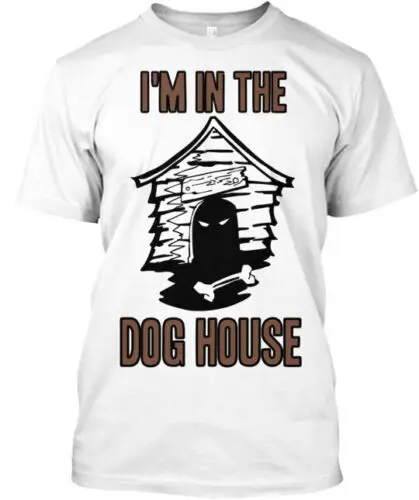 I'm In The Doghouse T-Shirt Made in the USA Size S to 5XL