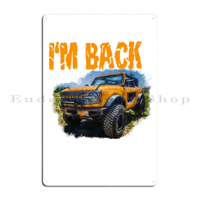 Bronco I M Back 2021 Metal Signs Printing Decoration Decoration Cinema Create Tin Sign Poster