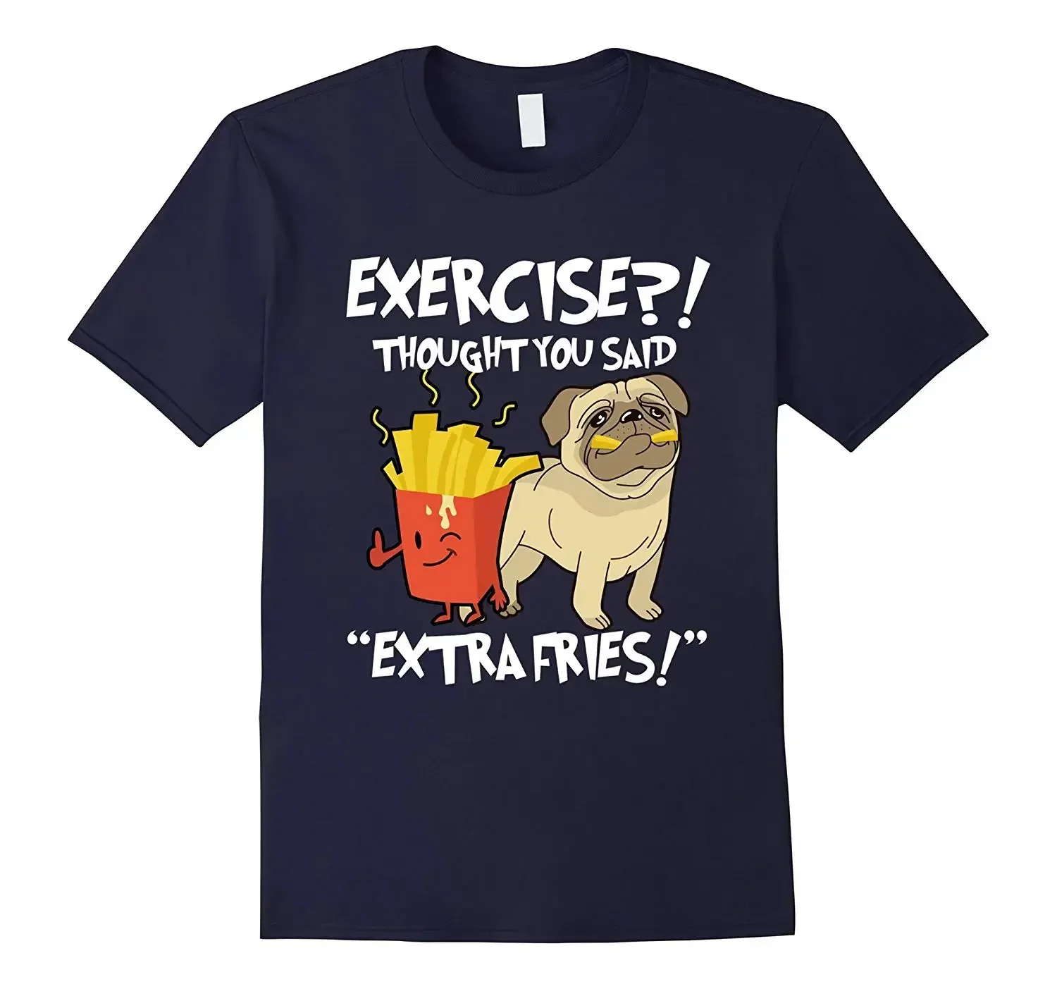 

Exercise ! Said Extra Fries Funny Pug French Fries Gift T-Shirt 100% Cotton O-Neck Short Sleeve Casual Mens T-shirt Size S-3XL