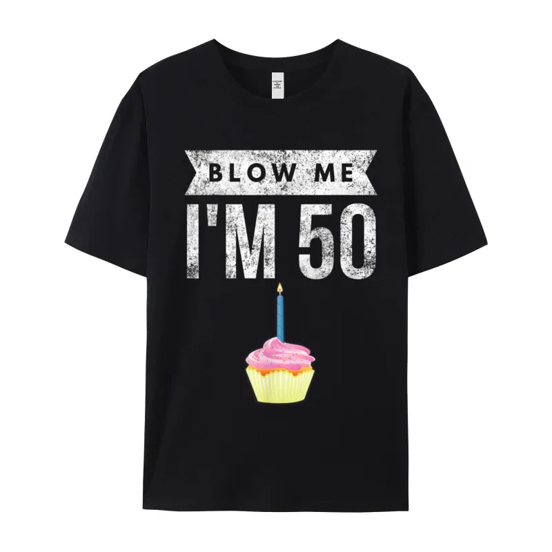 O Neck Blow Me Im 50 Pun 100% Cotton Fabric women's T Shirts Normal Short Sleeve Tops Tees Special Printed On Tops Shirts