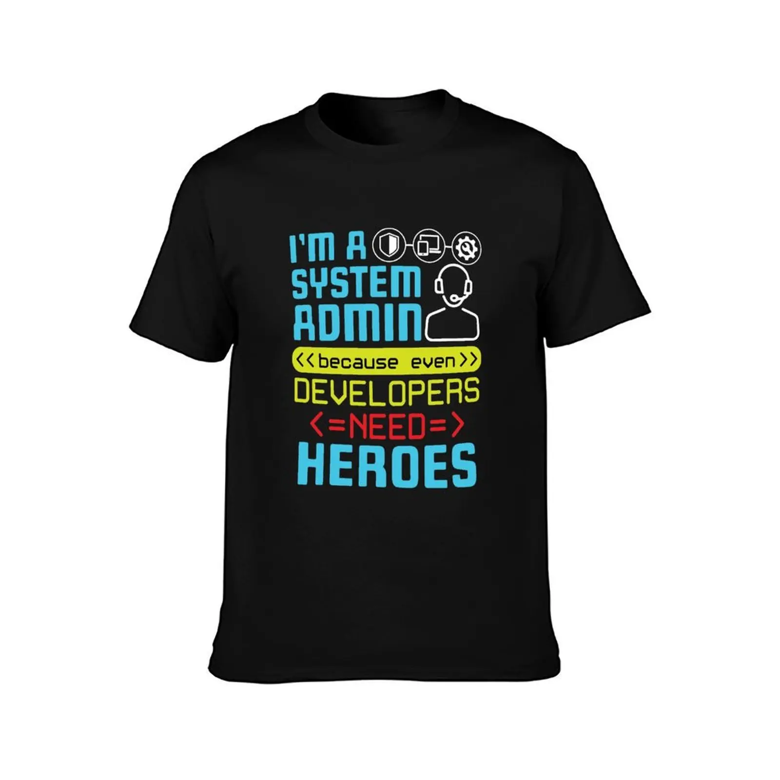 I'm A Systems Administrator Because Even Developers Need Heroes T-Shirt Casual Basic Street Style T-Shirt