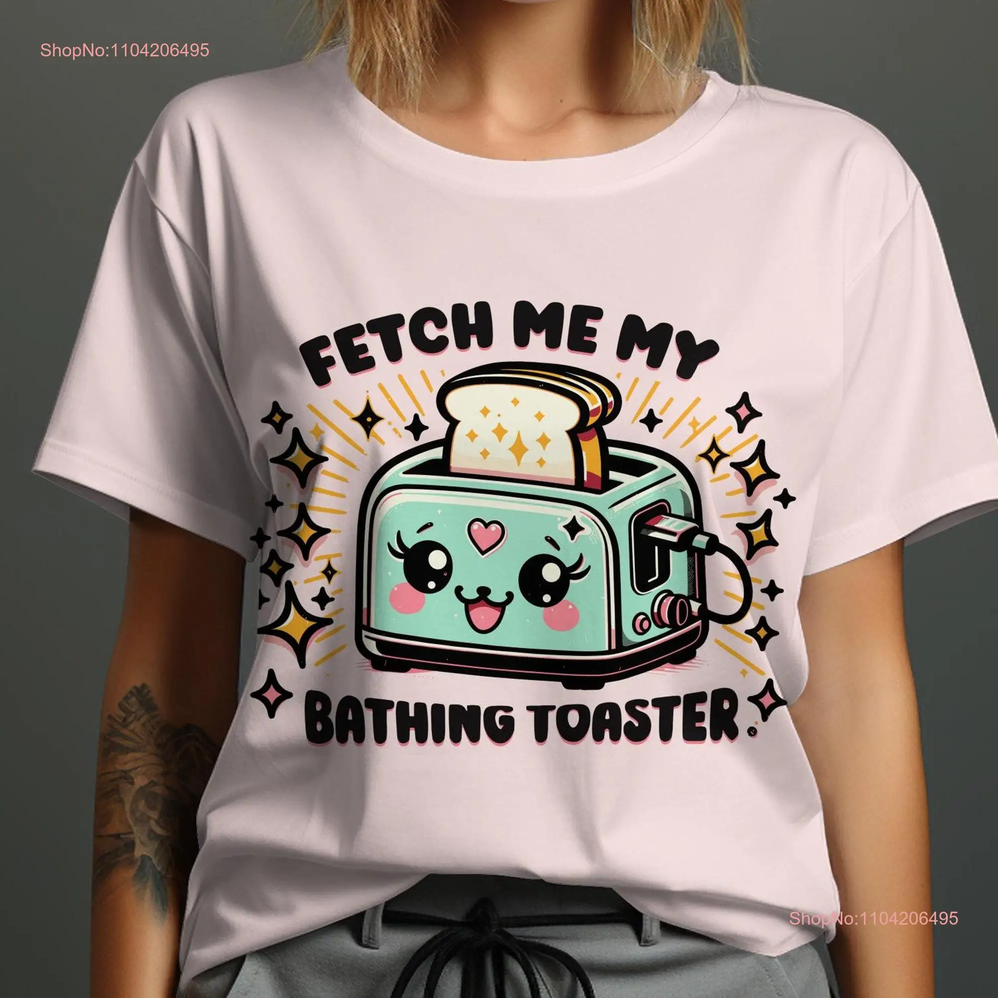 Funny Toaster Fetch Me My Bathing Cute Kawaii Humorous T Shirt for Friends Novelty Unique  long or short sleeves