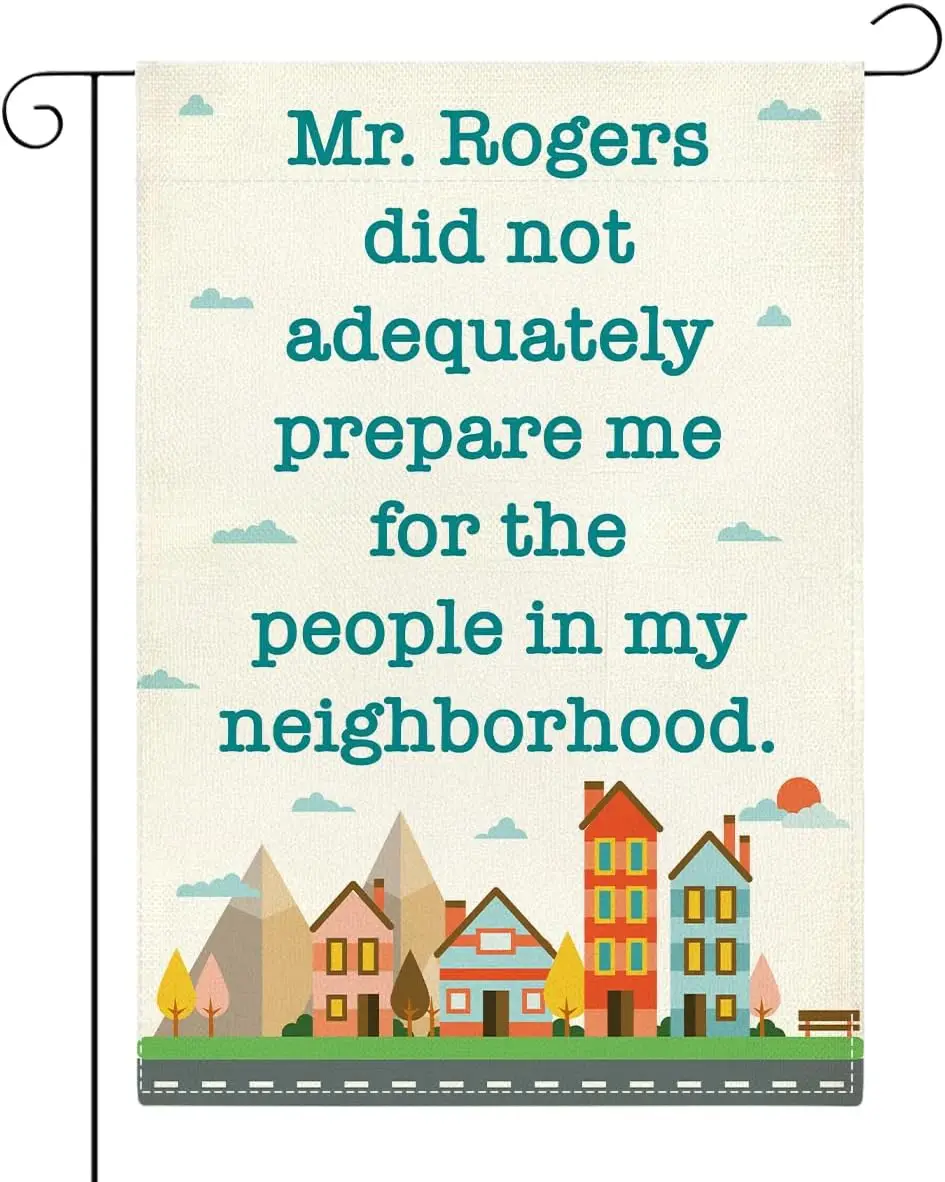Funny Neighbor Garden Flag Mr Rogers Did Not Adequately Prepare Me for The People In My Neighborhood Small Double Sided Burl KZA