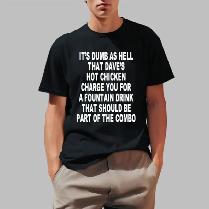 It Äôs Dumb As Hell That Dave Hot Chicken Charge You For A Fountain Drink T Shirt
