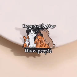 Dog Are Better Than People Enamel Pins Custom Cartoon Dog Animals Brooches Bag Lapel Badge Jewelry Accessories Gifts for Friends