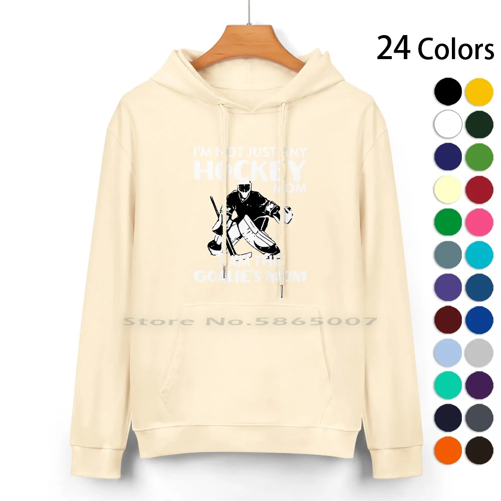 I’m Not Just Mom I Am The Goalie Mom Cotton Hoodie Sweater 24 Colors Popular Hockey Goalie Trend Sport Some I Am Just Hot Mom