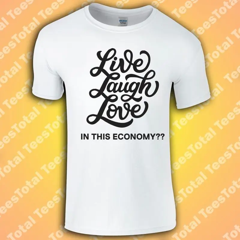 Live Laugh Love In This Economy? T-Shirt | Funny | Meme | Inspirational Quotes