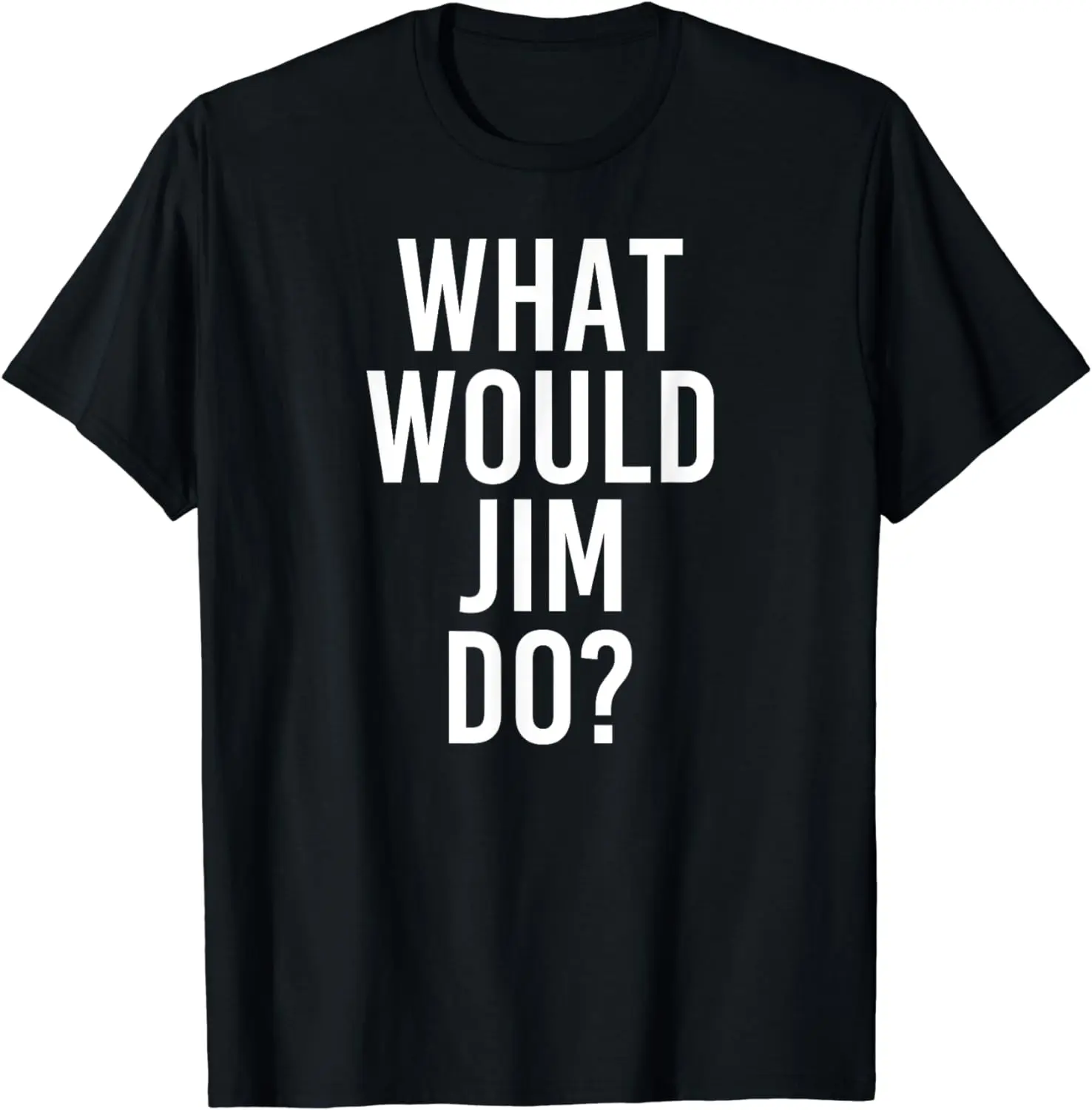 

What Would JIM Do Funny Personalized Name Joke Men Gift T-Shirt