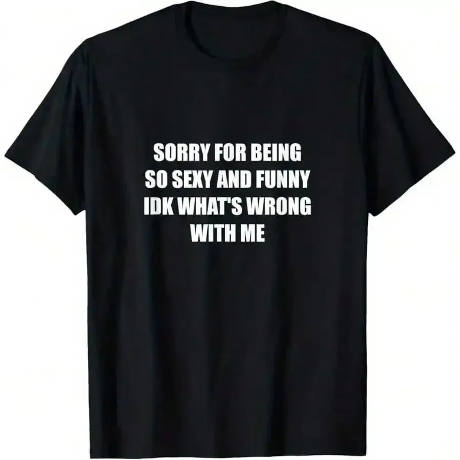Sorry For Being So Sexy And Funny Idk What's Wrong With Me T-Shirt Suitable For Unisex Personality Casual Round Neck Outdoor Sho