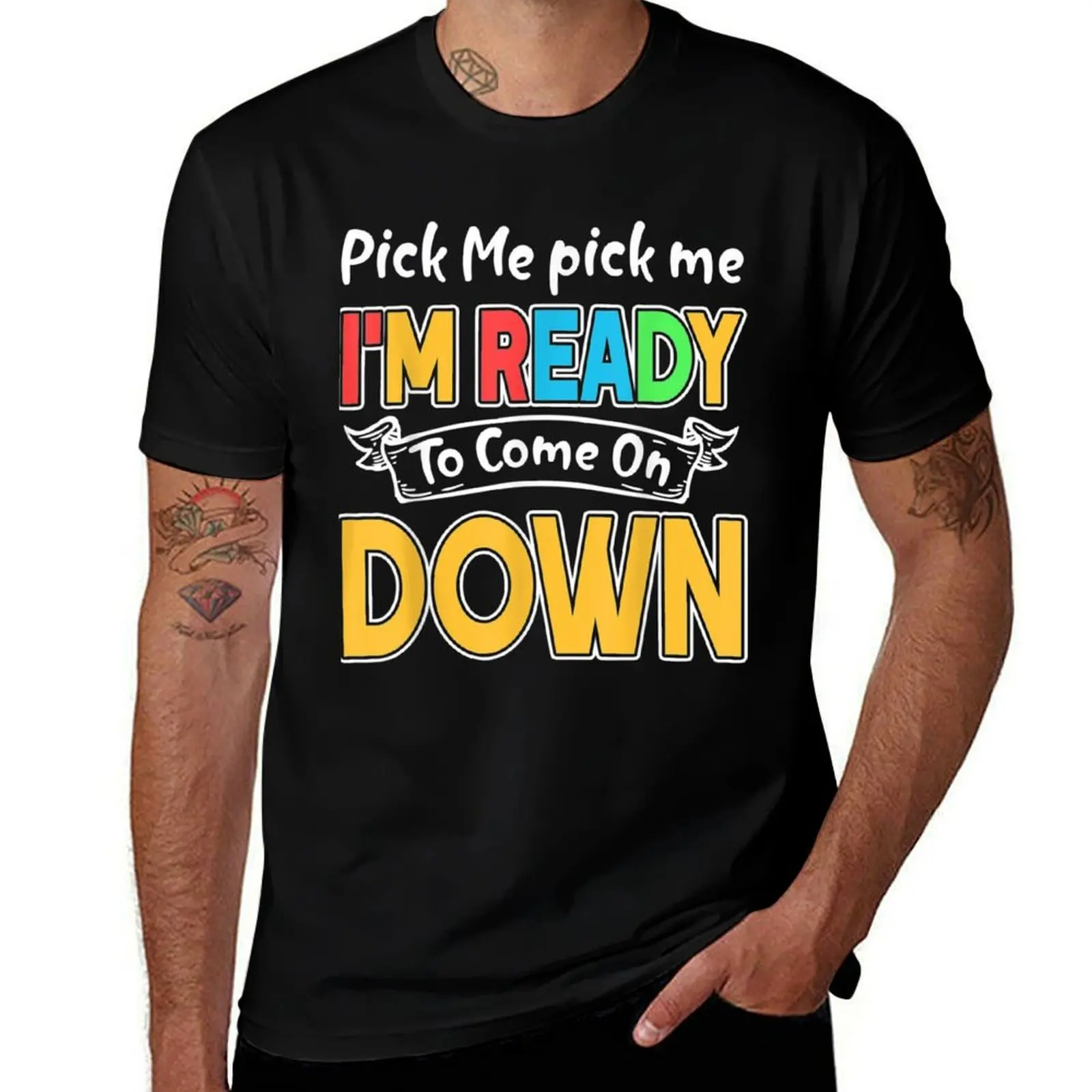 

Pick Me Im Ready To Come On Down . T-Shirt t shirt for man 100 percent cotton man t shirt cotton high quality T-Shirt