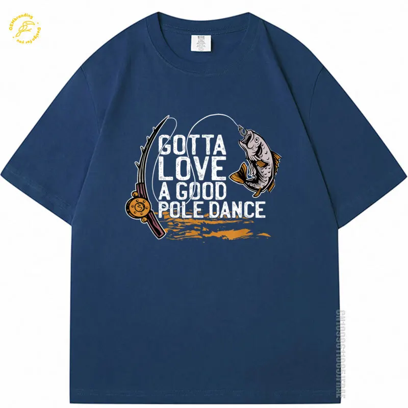 

Gotta Love A Good Pole Dance Fishermen Fishin Fish Angler Oversized T-Shirt 여름 상의 Korean Popular Clothes Men Designer T Shirt
