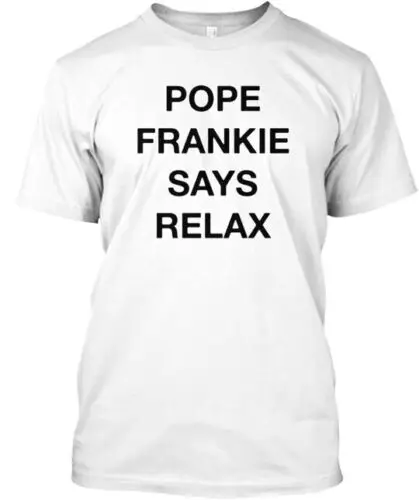 Pope Frankie Says Relax T-Shirt Made in the USA Size S to 5XL