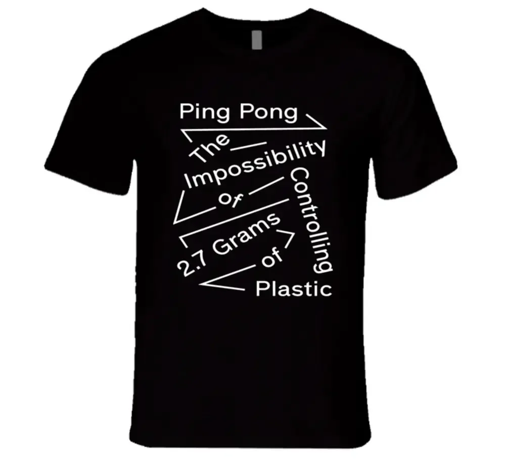 Funny Design Ping Pong The Impossibility of Controlling 2.7 Grams of Plastic T-Shirt Summer Cotton O-Neck Short Sleeve T Shirt
