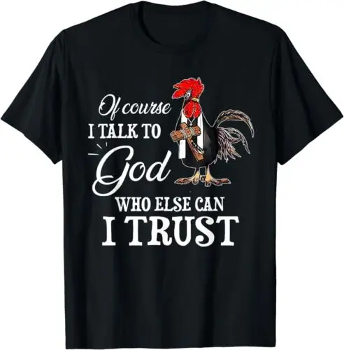 

NEW LIMITED Of Course I Talk To God Who Else Can I Trust Chicken T-Shirt